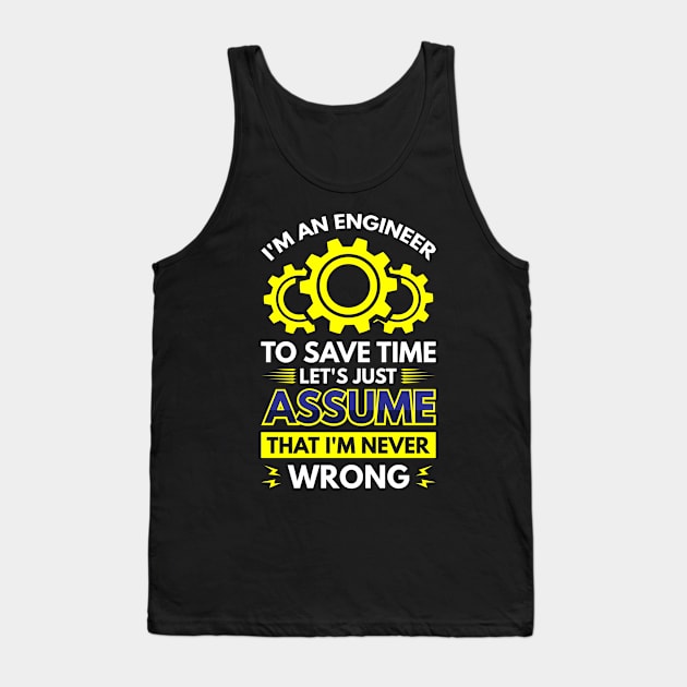 I'm An Engineer To Save Time Let's Just Assume That I'm Never Wrong Tank Top by Arish Van Designs